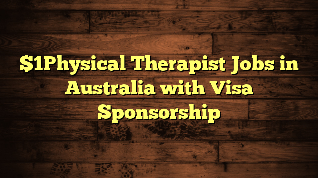 $1Physical Therapist Jobs in Australia with Visa Sponsorship