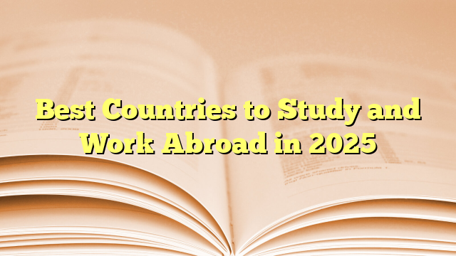 Best Countries to Study and Work Abroad in 2025