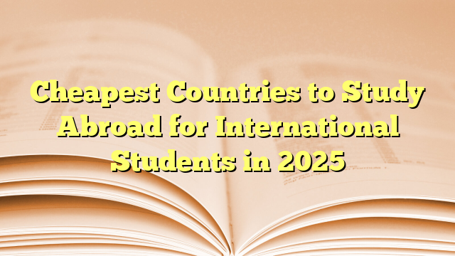 Cheapest Countries to Study Abroad for International Students in 2025