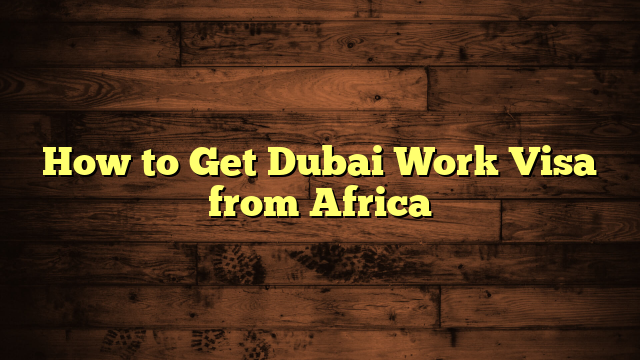 How to Get Dubai Work Visa from Africa