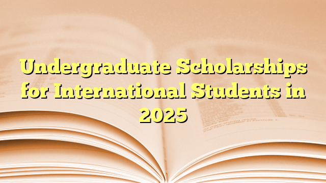 Undergraduate Scholarships for International Students in 2025